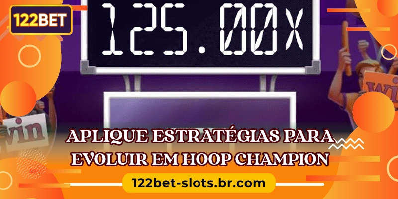 Aplique estratégias para evoluir em Hoop Champion