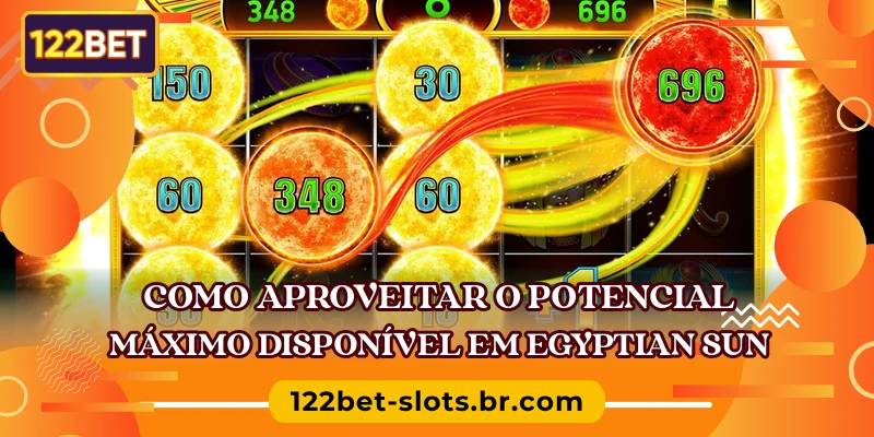 Como aproveitar o potencial máximo disponível em Egyptian Sun