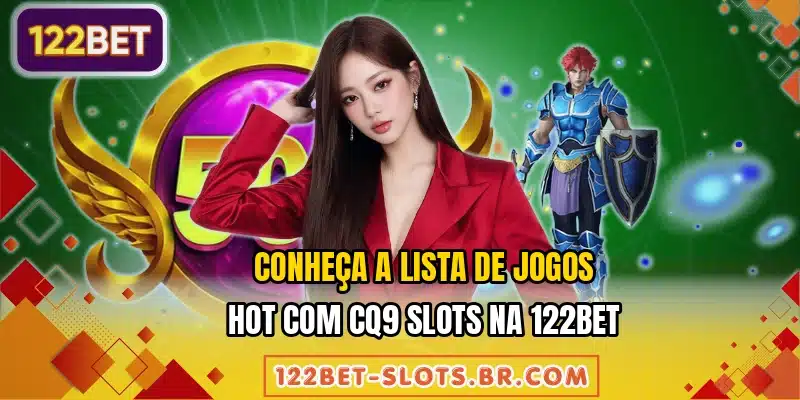 Conheça a lista de jogos hot com CQ9 Slots na 122BET