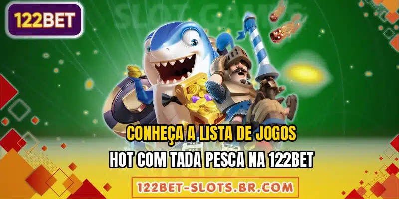 Conheça a lista de jogos hot com Tada Pesca na 122BET