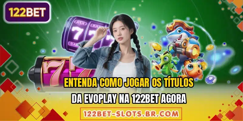 Entenda como jogar os títulos da Evoplay na 122BET agora