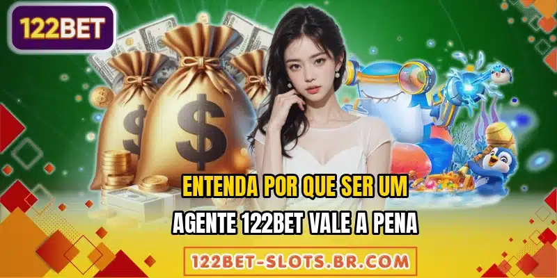 Entenda por que ser um agente 122BET vale a pena