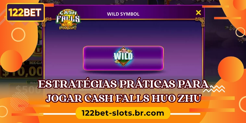 Estratégias práticas para jogar Cash Falls Huo Zhu