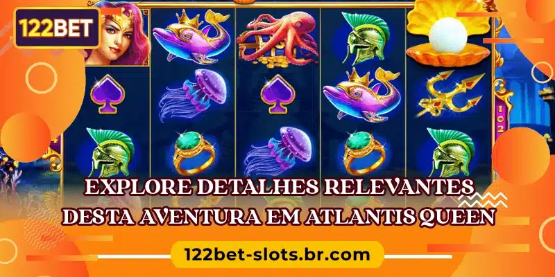 Explore detalhes relevantes desta aventura em Atlantis Queen