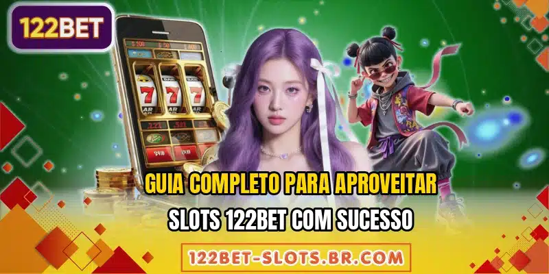 Guia completo para aproveitar slots 122BET com sucesso