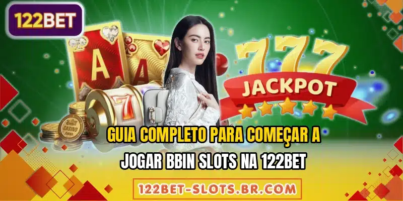 Guia completo para começar a jogar BBIN Slots na 122BET
