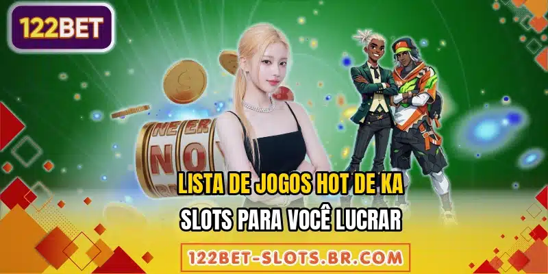 Lista de jogos hot de KA Slots para você lucrar