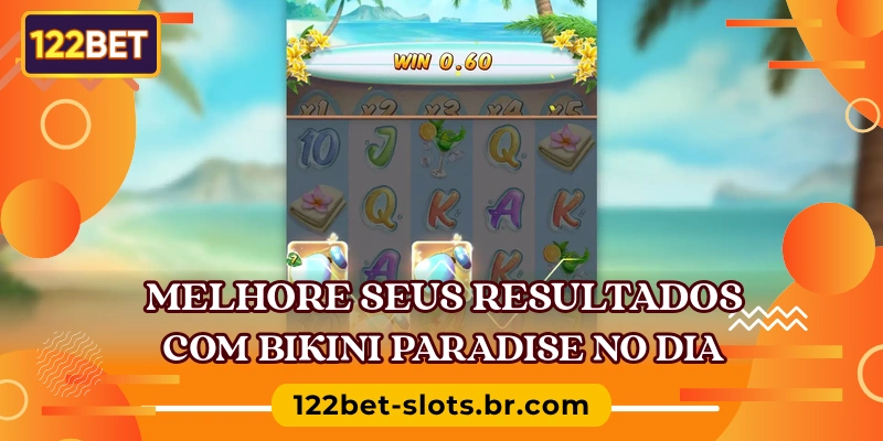 Melhore seus resultados com Bikini Paradise no dia