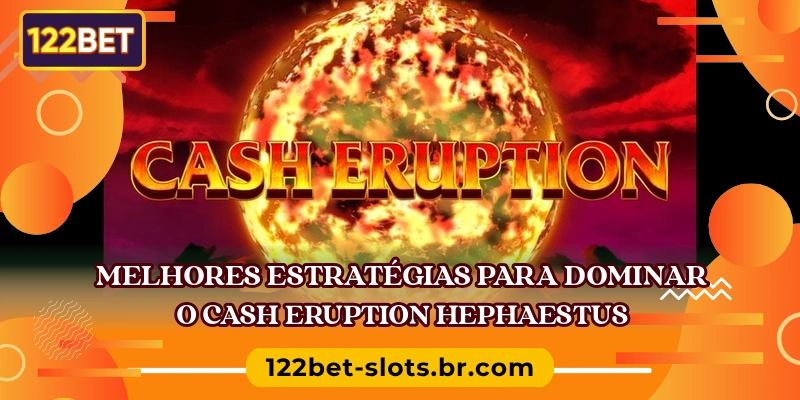 Melhores estratégias para dominar o Cash Eruption Hephaestus