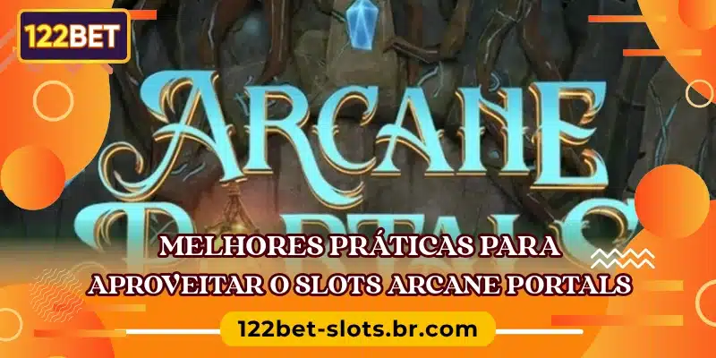 Melhores práticas para aproveitar o slots Arcane Portals