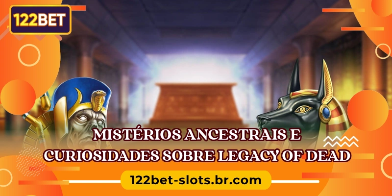 Mistérios ancestrais e curiosidades sobre Legacy of Dead