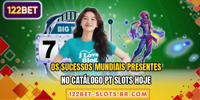 Os sucessos mundiais presentes no catálogo PT Slots hoje