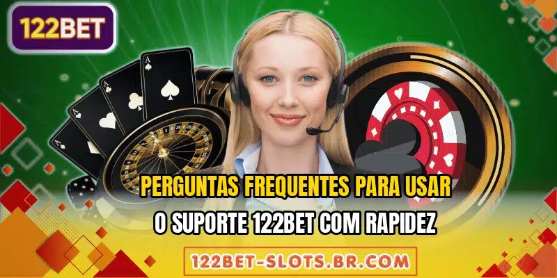 Perguntas frequentes para usar o suporte 122BET com rapidez