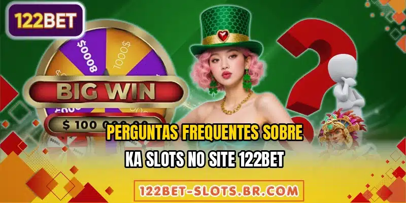 Perguntas frequentes sobre KA Slots no site 122BET