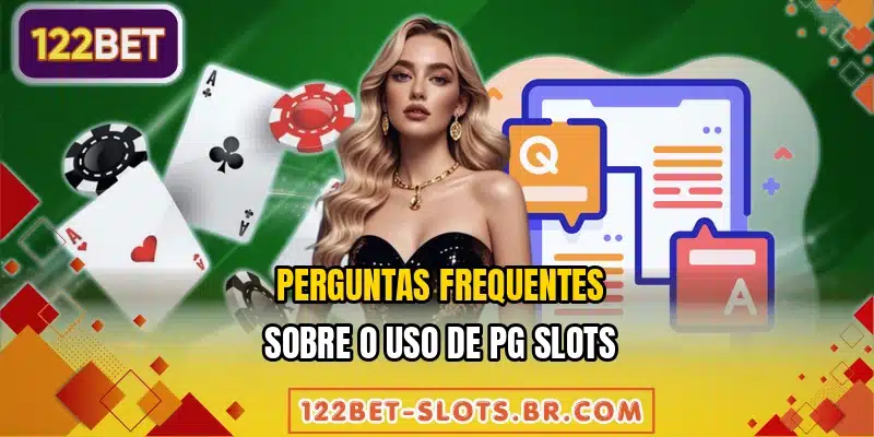 Perguntas frequentes sobre o uso de PG Slots