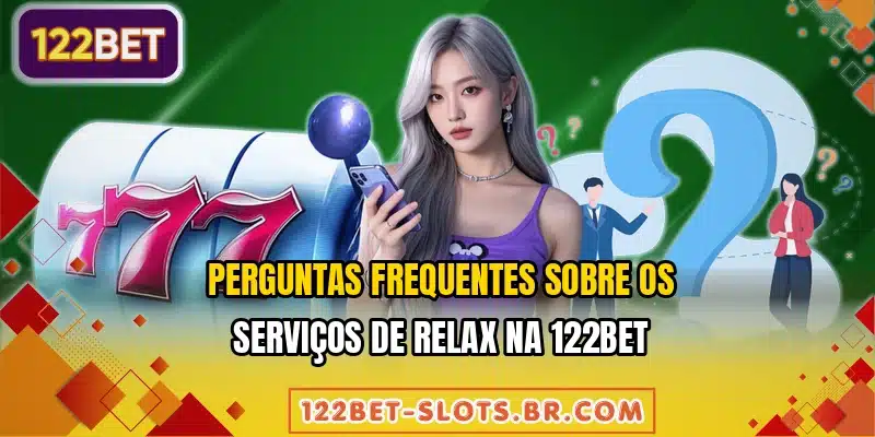 Perguntas frequentes sobre os serviços de Relax na 122BET