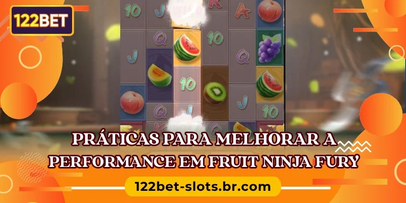 Práticas para melhorar a performance em Fruit Ninja Fury