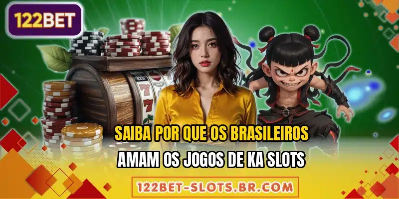 Saiba por que os brasileiros amam os jogos de KA Slots