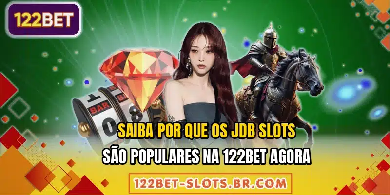 Saiba por que os JDB Slots são populares na 122BET agora