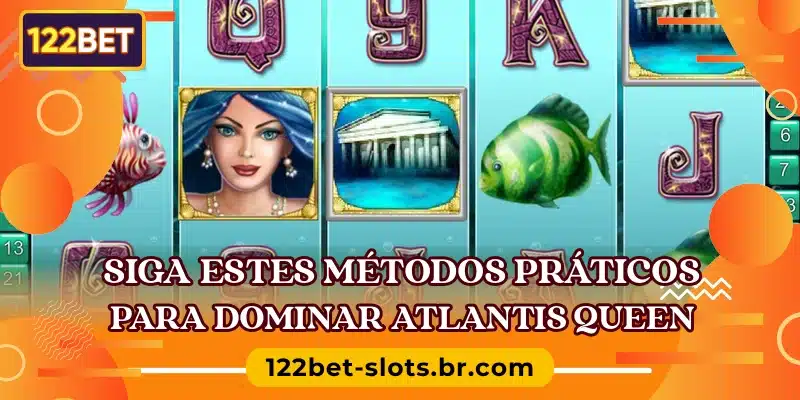 Siga estes métodos práticos para dominar Atlantis Queen