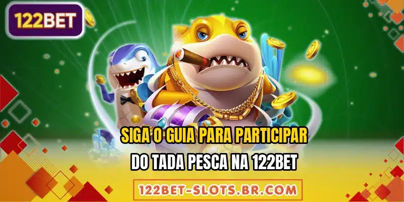 Siga o guia para participar do Tada Pesca na 122BET