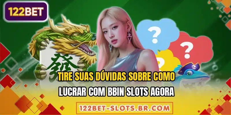 Tire suas dúvidas sobre como lucrar com BBIN Slots agora