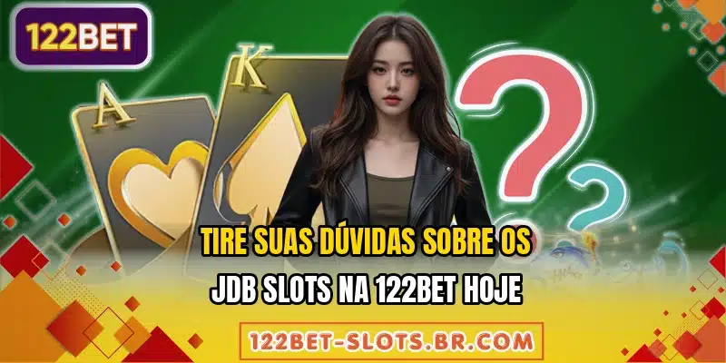 Tire suas dúvidas sobre os JDB Slots na 122BET hoje