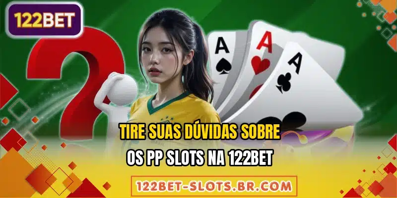 Tire suas dúvidas sobre os PP Slots na 122BET