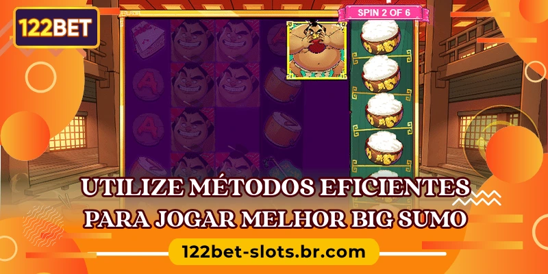 Utilize métodos eficientes para jogar melhor Big Sumo